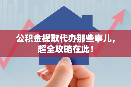泗县公积金提取代办那些事儿,超全攻略在此! 泗县公积金提取代办那些事儿,超全攻略在此!
