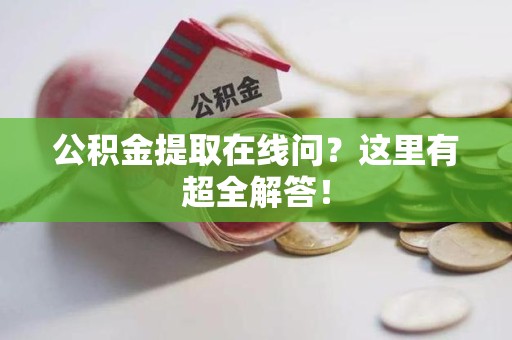泗县公积金提取在线问?这里有超全解答! 泗县公积金提取在线问?这里有超全解答!