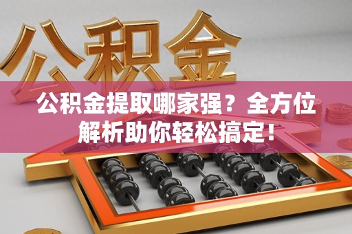 泗县公积金提取哪家强？全方位解析助你轻松搞定！